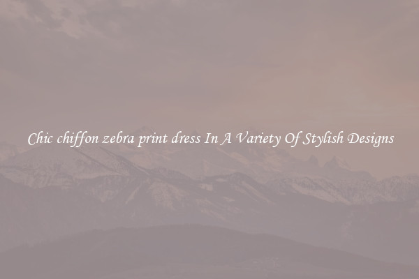 Chic chiffon zebra print dress In A Variety Of Stylish Designs