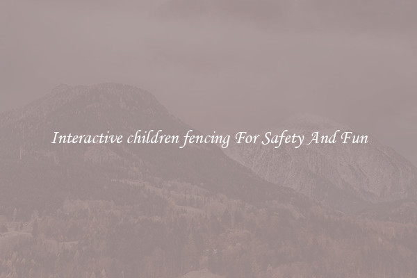 Interactive children fencing For Safety And Fun