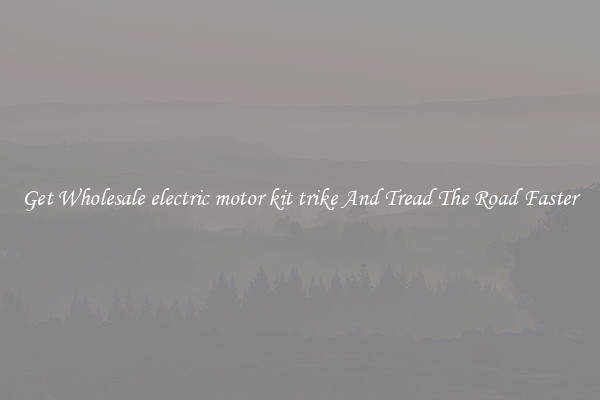 Get Wholesale electric motor kit trike And Tread The Road Faster