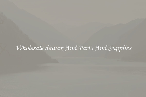 Wholesale dewax And Parts And Supplies