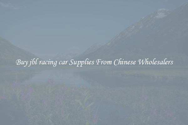 Buy jbl racing car Supplies From Chinese Wholesalers