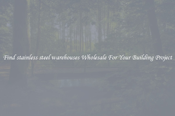 Find stainless steel warehouses Wholesale For Your Building Project