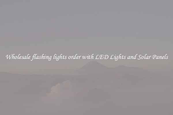 Wholesale flashing lights order with LED Lights and Solar Panels