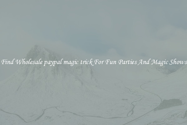 Find Wholesale paypal magic trick For Fun Parties And Magic Shows