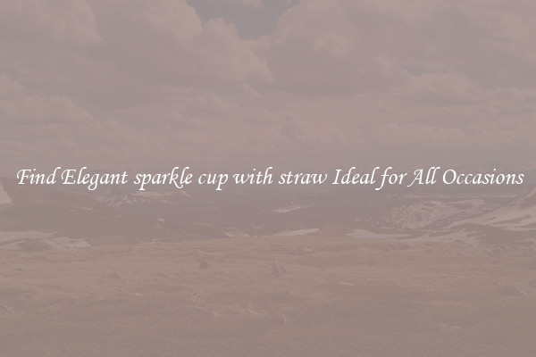 Find Elegant sparkle cup with straw Ideal for All Occasions