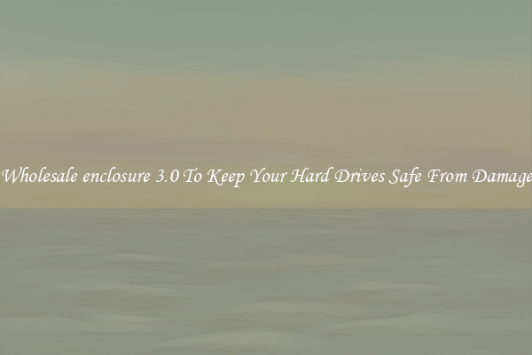 Wholesale enclosure 3.0 To Keep Your Hard Drives Safe From Damage