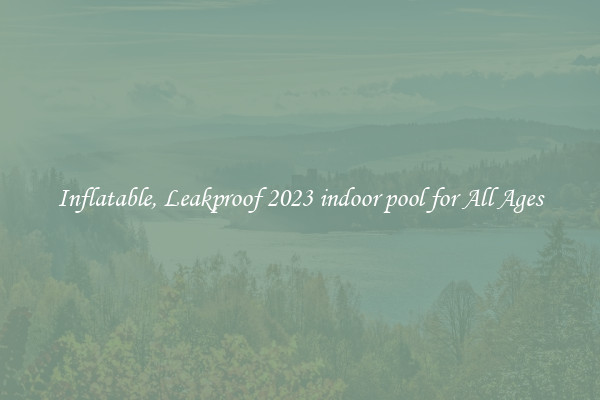Inflatable, Leakproof 2023 indoor pool for All Ages