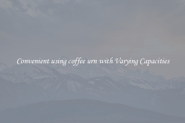 Convenient using coffee urn with Varying Capacities