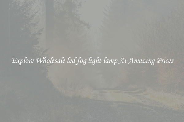 Explore Wholesale led fog light lamp At Amazing Prices