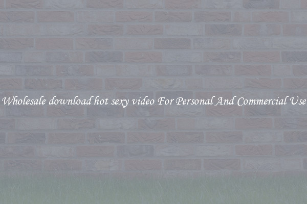 Wholesale download hot sexy video For Personal And Commercial Use