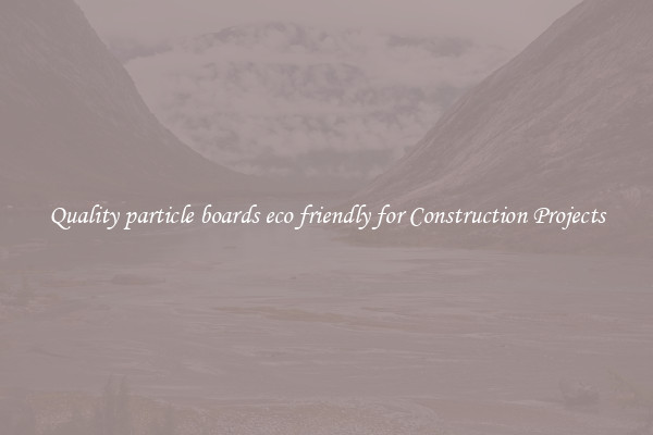 Quality particle boards eco friendly for Construction Projects