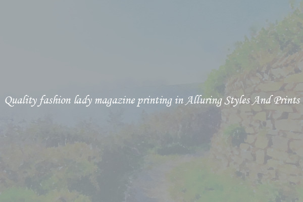 Quality fashion lady magazine printing in Alluring Styles And Prints