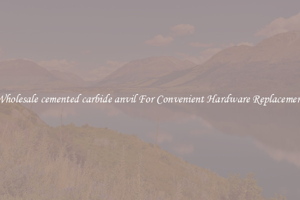 Wholesale cemented carbide anvil For Convenient Hardware Replacement