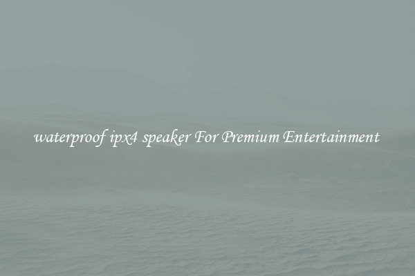 waterproof ipx4 speaker For Premium Entertainment 