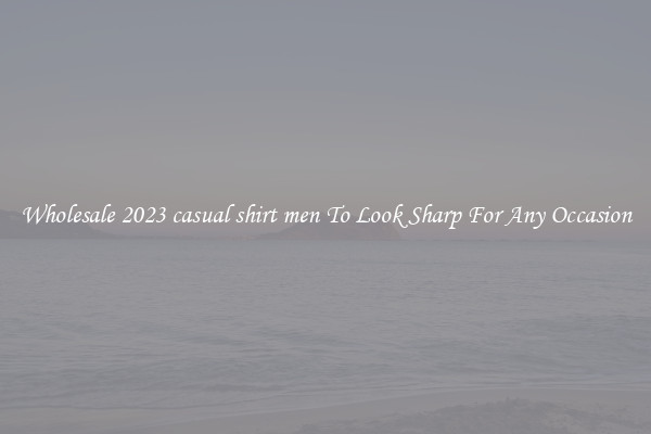 Wholesale 2023 casual shirt men To Look Sharp For Any Occasion