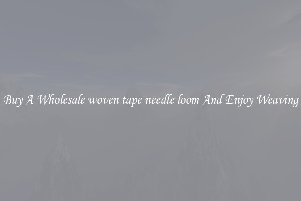 Buy A Wholesale woven tape needle loom And Enjoy Weaving