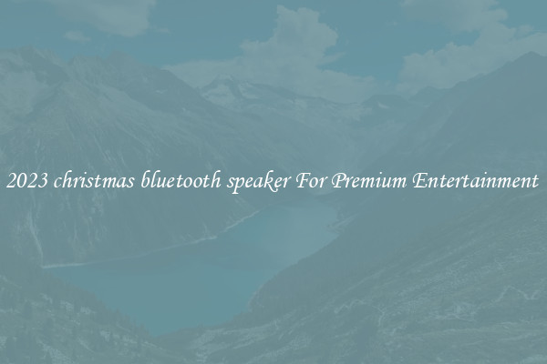 2023 christmas bluetooth speaker For Premium Entertainment 
