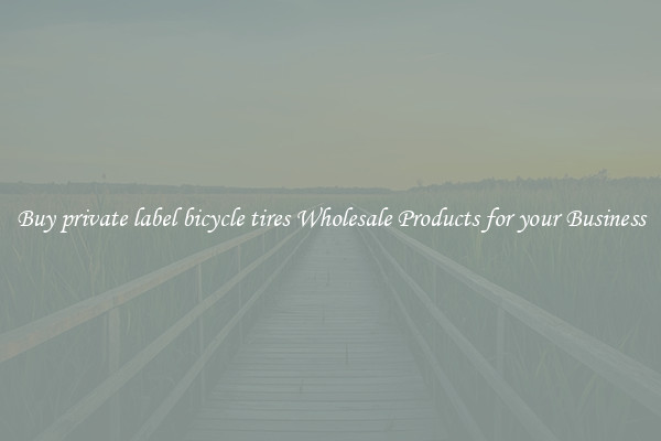 Buy private label bicycle tires Wholesale Products for your Business