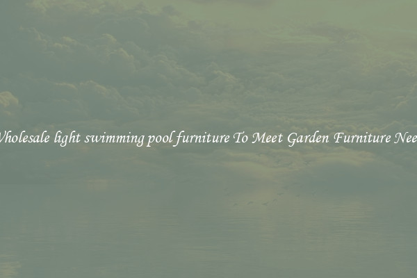 Wholesale light swimming pool furniture To Meet Garden Furniture Needs