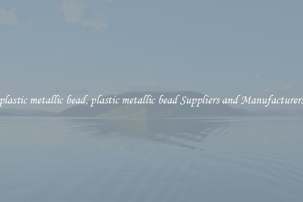 plastic metallic bead, plastic metallic bead Suppliers and Manufacturers