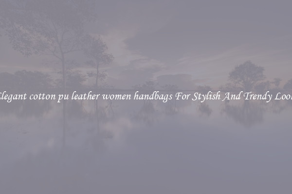 Elegant cotton pu leather women handbags For Stylish And Trendy Looks