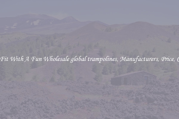 Keep Fit With A Fun Wholesale global trampolines, Manufacturers, Price, Cheap 