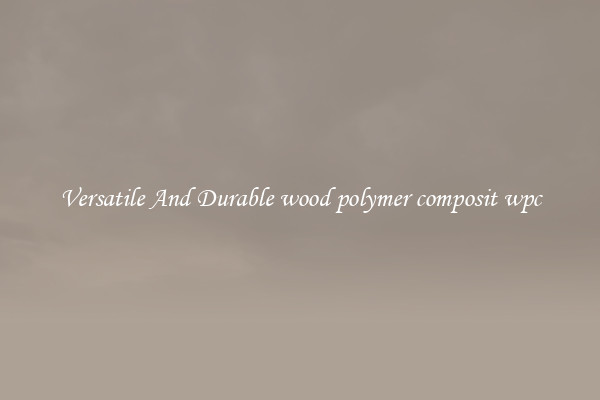Versatile And Durable wood polymer composit wpc