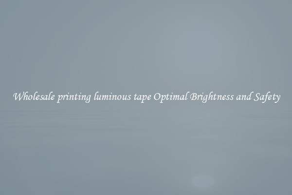 Wholesale printing luminous tape Optimal Brightness and Safety