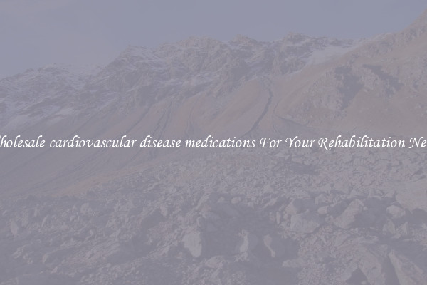 Wholesale cardiovascular disease medications For Your Rehabilitation Needs