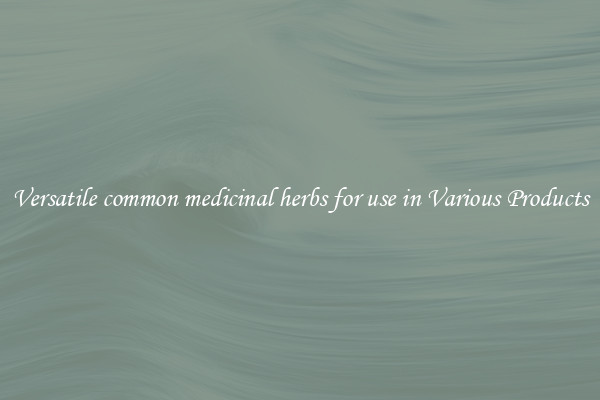 Versatile common medicinal herbs for use in Various Products