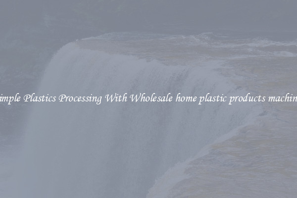 Simple Plastics Processing With Wholesale home plastic products machines