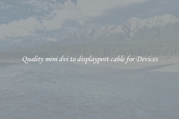 Quality mini dvi to displayport cable for Devices