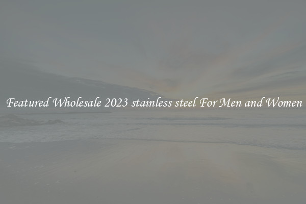 Featured Wholesale 2023 stainless steel For Men and Women