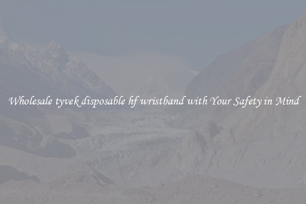 Wholesale tyvek disposable hf wristband with Your Safety in Mind