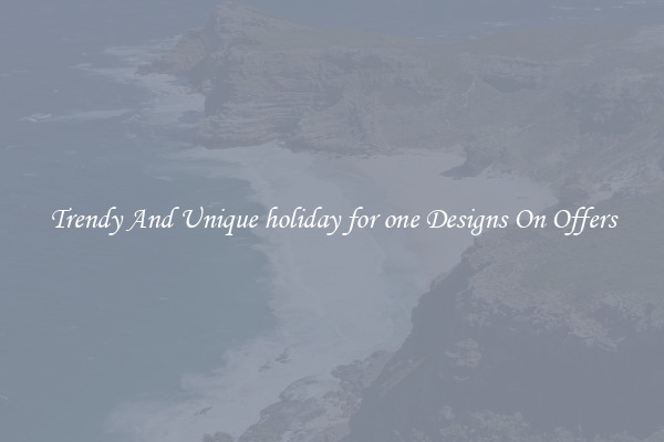 Trendy And Unique holiday for one Designs On Offers