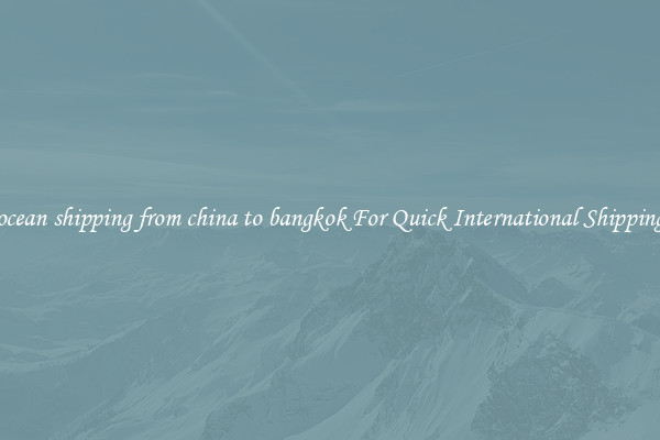 ocean shipping from china to bangkok For Quick International Shipping