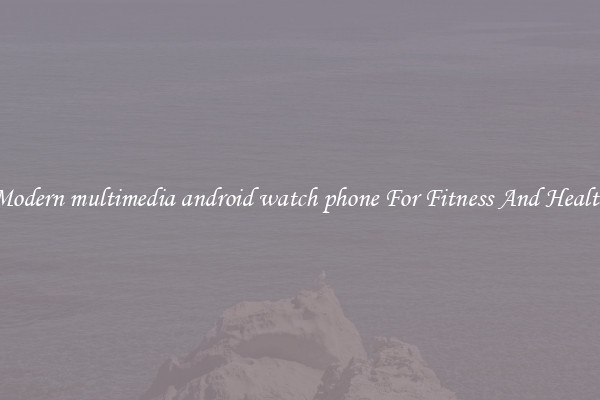 Modern multimedia android watch phone For Fitness And Health