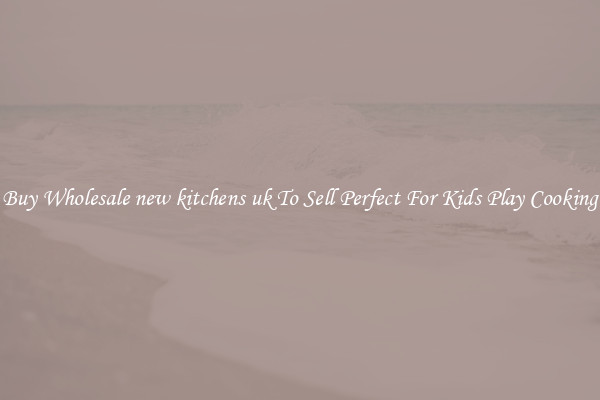 Buy Wholesale new kitchens uk To Sell Perfect For Kids Play Cooking