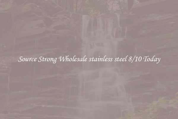 Source Strong Wholesale stainless steel 8/10 Today
