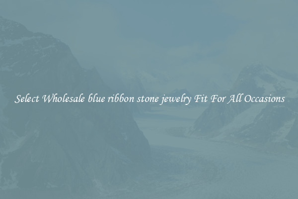 Select Wholesale blue ribbon stone jewelry Fit For All Occasions