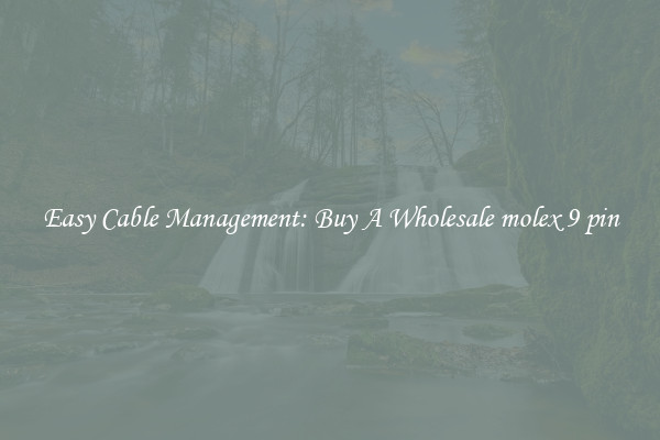 Easy Cable Management: Buy A Wholesale molex 9 pin