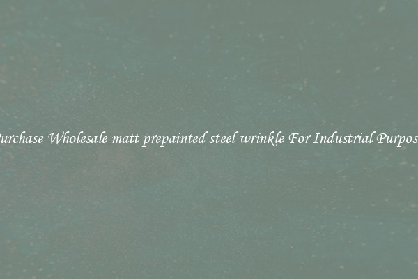 Purchase Wholesale matt prepainted steel wrinkle For Industrial Purposes