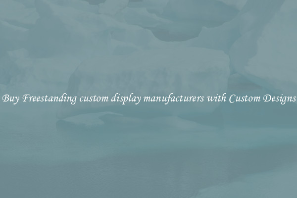 Buy Freestanding custom display manufacturers with Custom Designs