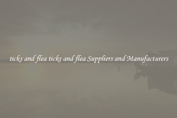 ticks and flea ticks and flea Suppliers and Manufacturers