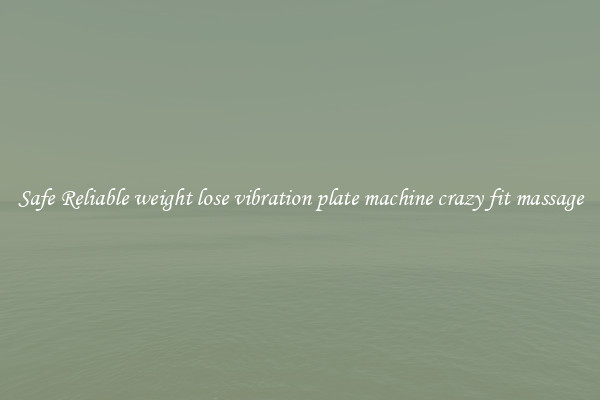 Safe Reliable weight lose vibration plate machine crazy fit massage