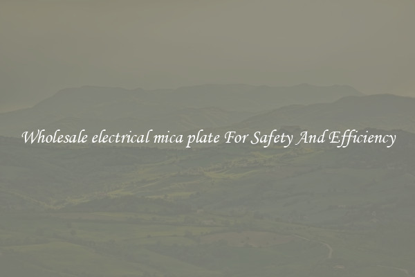 Wholesale electrical mica plate For Safety And Efficiency