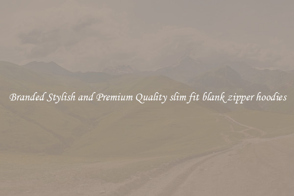 Branded Stylish and Premium Quality slim fit blank zipper hoodies