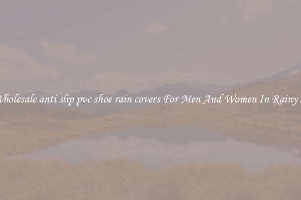 Buy Wholesale anti slip pvc shoe rain covers For Men And Women In Rainy Season