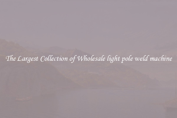 The Largest Collection of Wholesale light pole weld machine