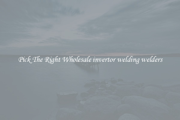 Pick The Right Wholesale invertor welding welders